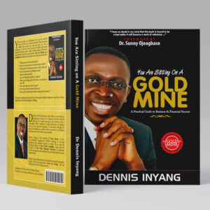 YOU ARE SITTING ON A GOLDMINE: A Practical Guide to Business & Financial Success